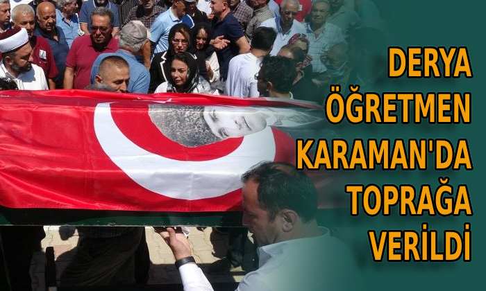 Derya öğretmen Karaman’da toprağa verildi