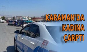 Karaman’da kadına çarptı