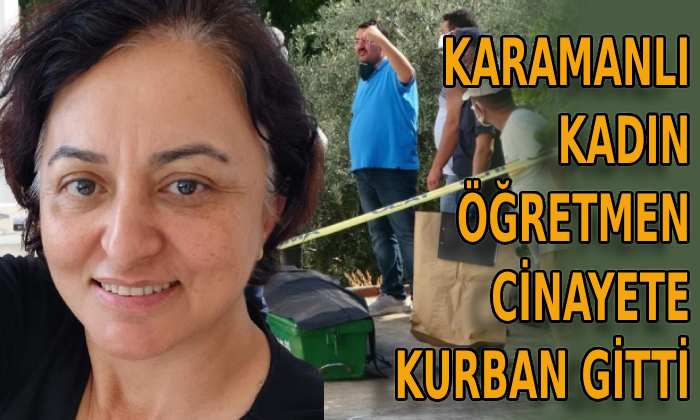 Karamanlı kadın öğretmen cinayete kurban gitti