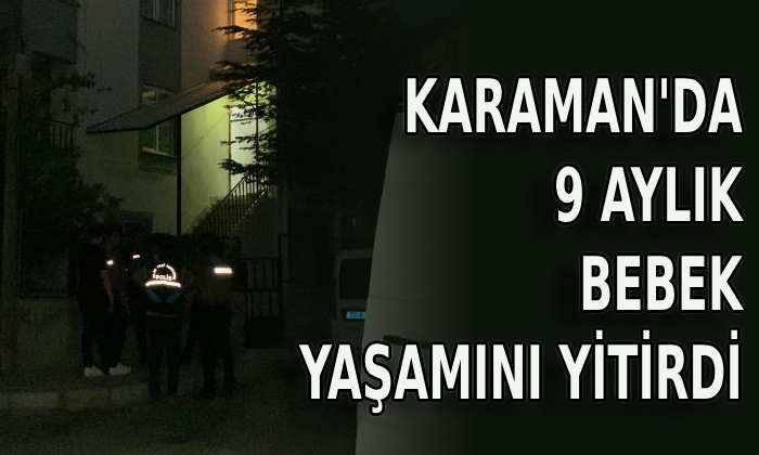 Karaman’da 9 aylık bebek yaşamını yitirdi