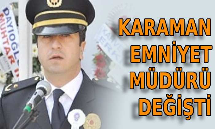 Karaman Emniyet Müdürü değişti