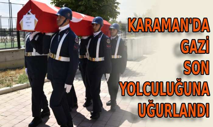 Karaman’da Gazi son yolculuğuna uğurlandı