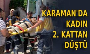 Karaman’da kadın 2.kattan düştü