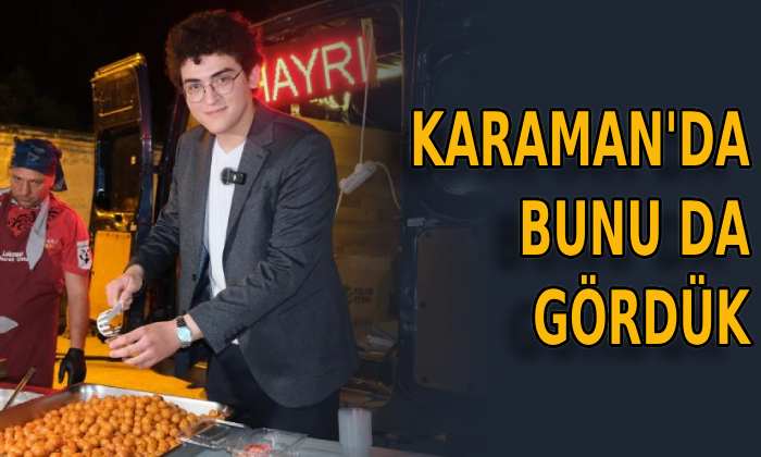 Karaman’da bunu da gördük