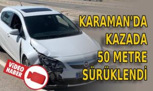 Kazada 50 metre sürüklendi