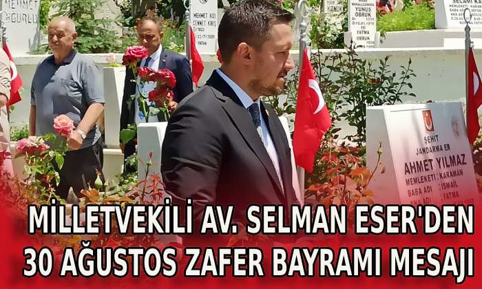 Milletvekili Selman ESER’in 30 Ağustos Zafer Bayramı mesajı