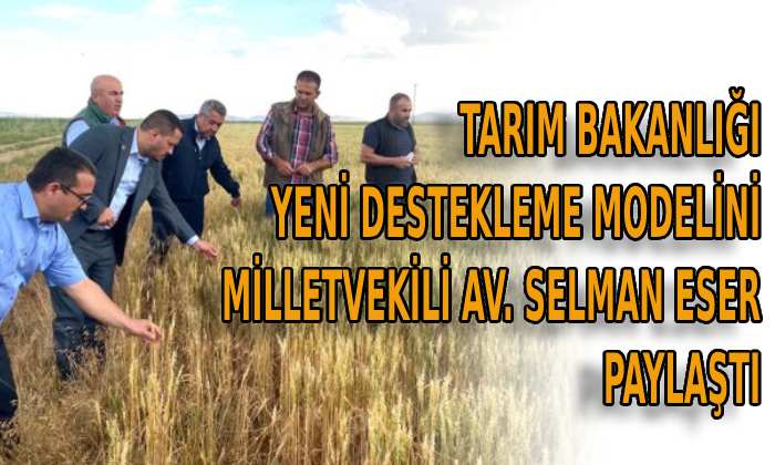 Tarım Bakanlığı yeni destekleme modelini Selman Oğuzhan Eser paylaştı