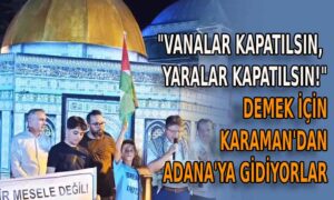 Karaman’dan Adana’ya gidiyorlar