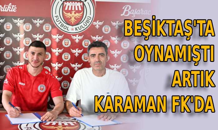 Beşiktaş’ta oynamıştı artık Karaman FK’da