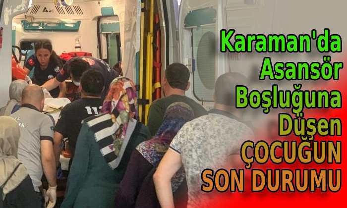 Karaman’da çocuk asansör boşluğuna düşmüştü