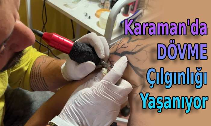 Karaman’da dövme çılgınlığı yaşanıyor