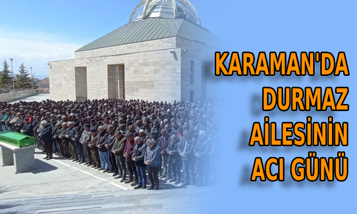 Karaman’da Durmaz ailesinin acı günü