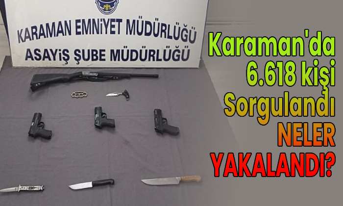 Karaman’da 6618 kişi sorgulandı