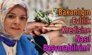 Bakanlığın evlilik kredisine nasıl başvurabilirim?