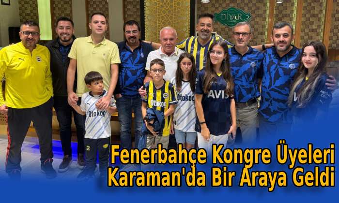 Fenerbahçe Kongre Üyeleri Karaman’da bir araya geldi