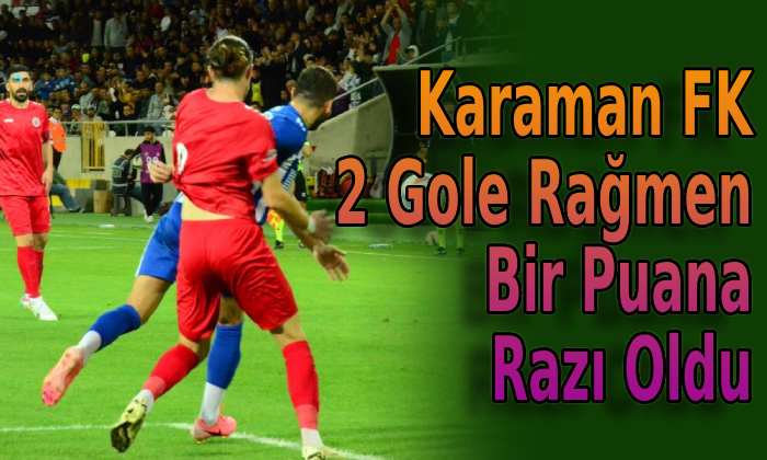 Karaman FK 2 gole rağmen bir puana razı oldu