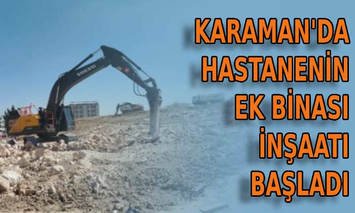 Karaman’da hastanenin ek binası inşaatı başladı