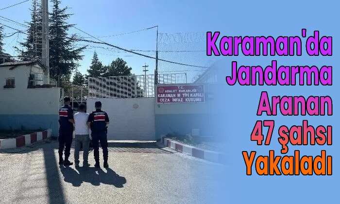 Karaman’da jandarma 47 kişiyi yakaladı