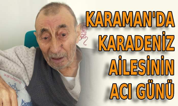 Karaman’da Karadeniz ailesinin acı günü