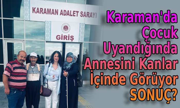 Karaman’da çocuk uyandığında annesini kanlar içinde görüyor