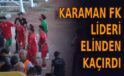 Karaman FK lideri elinden kaçırdı