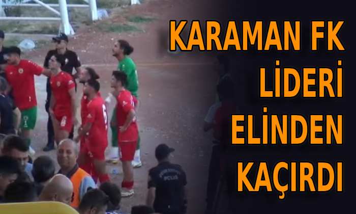 Karaman FK lideri elinden kaçırdı