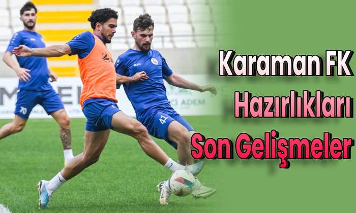 Karaman FK hazırlıkları son gelişmeler