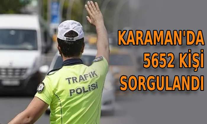 Karaman’da 5652 kişi sorgulandı