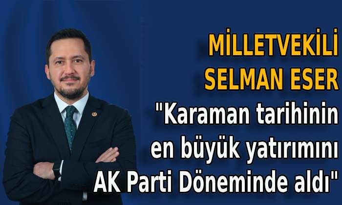 Milletvekili Eser “Karaman tarihinin en büyük yatırımını aldı”