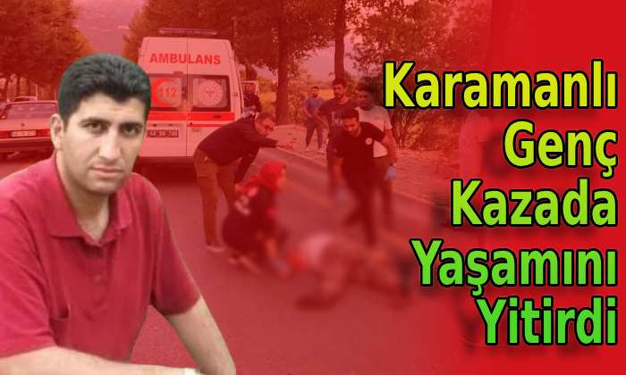 Karamanlı genç kazada yaşamını yitirdi