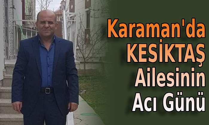 Karaman’da Kesiktaş ailesinin acı günü