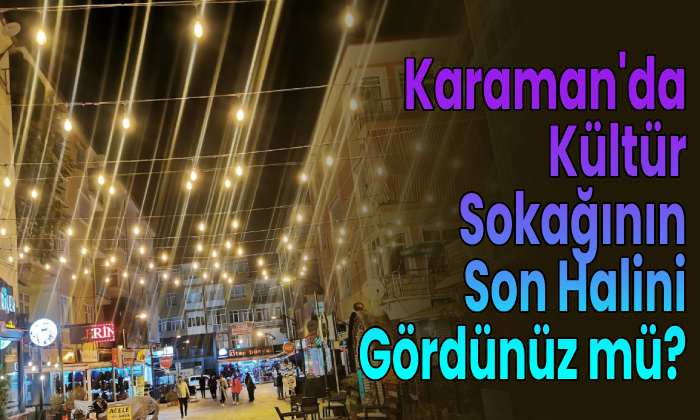 Karaman’da kültür sokağının son halini gördünüz mü?