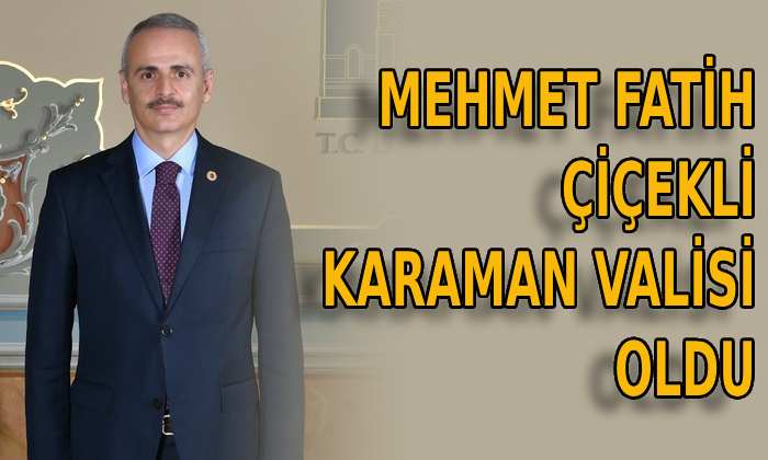 Mehmet Fatih Çiçekli Karaman Valisi oldu