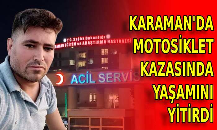 Karaman’da motosiklet kazasında yaşamını yitirdi