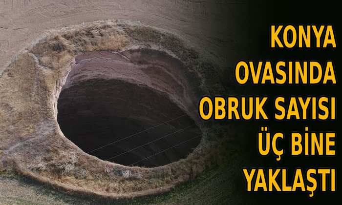 Konya Ovası’nda obruk sayısı 3 bine yaklaştı