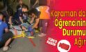 Karaman’da öğrencinin durumu ağır