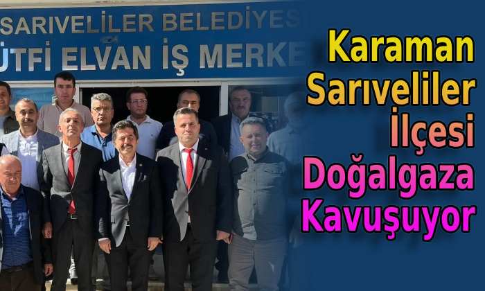 Karaman Sarıveliler ilçesi doğalgaza kavuşuyor