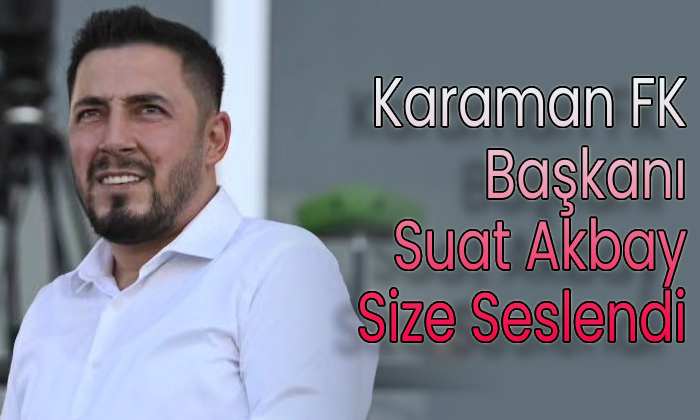 Karaman FK Başkanı Akbay size seslendi