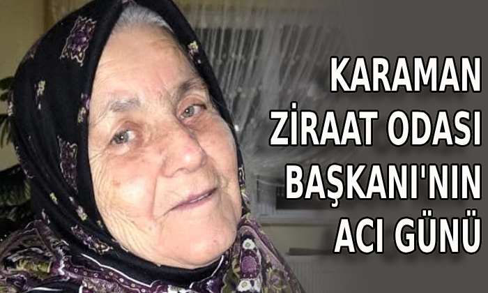 Karaman Ziraat Odası Başkanı’nın acı günü