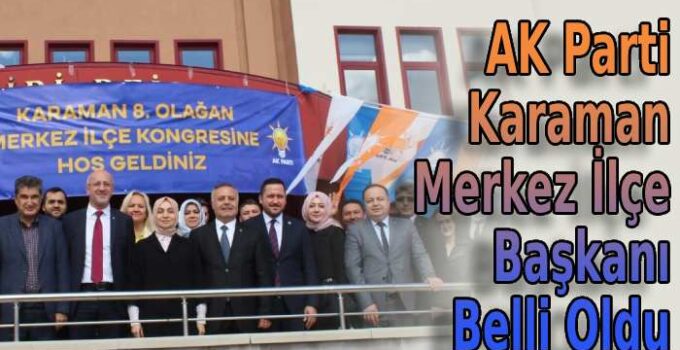 AK Parti Karaman Merkez İlçe Başkanı Belli Oldu