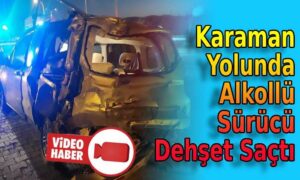 Karaman yolunda dehşet saçtı!