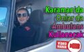 Karaman’da onlar da ambulans kullanacak