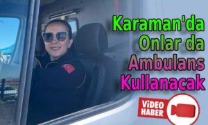 Karaman’da onlar da ambulans kullanacak