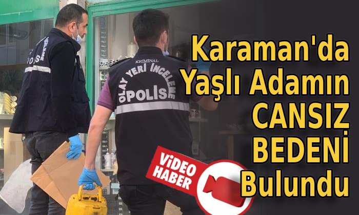 Karaman’da yaşlı adamın cansız bedeni bulundu