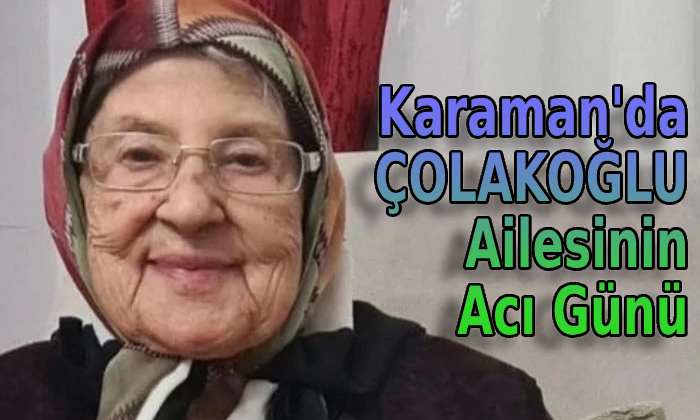 Karaman’da Çolakoğlu ailesinin acı günü