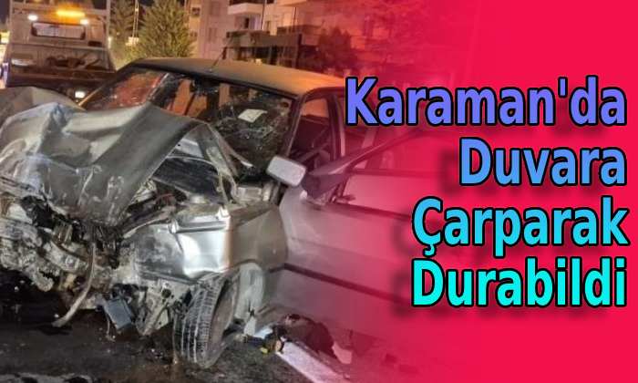 Karaman’da duvara çarparak durabildi