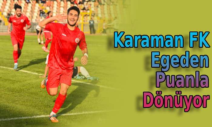 Karaman FK egeden puanla dönüyor