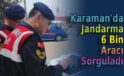 Karaman’da Jandarma 6 bin aracı sorguladı