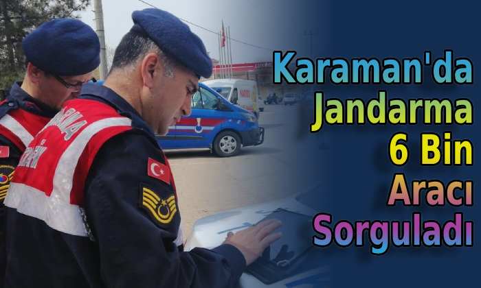 Karaman’da Jandarma 6 bin aracı sorguladı