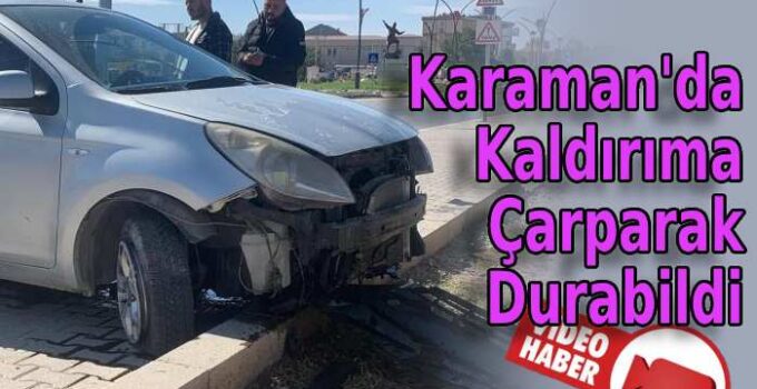 Karaman’da kaldırıma çarparak durabildi